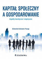 Kapitał społeczny a gospodarowanie aspekty teoretyczne i empiryczne - Aleksandra Grabowska-Powaga | mała okładka