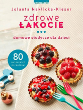 Zdrowe łakocie Domowe słodycze dla dzieci - Jolanta Naklicka-Kleser | mała okładka