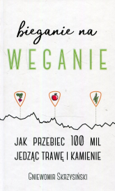 Bieganie na weganie Jak przebiec 100 mil jedząc trawę i kamienie - Gniewomir Skrzysiński | mała okładka
