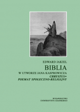 Biblia w utworze Jana Kasprowicza Chrystus poemat społeczno-religijny - Edward Jakiel | mała okładka
