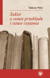 Szkice o sztuce przekładu i sztuce czytania - Tadeusz Pióro | mała okładka