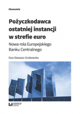 Pożyczkodawca ostatniej instancji w strefie euro Nowa rola Europejskiego Banku Centralnego - Ewa Stawasz-Grabowska | mała okładka
