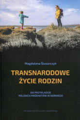 Transnarodowe życie rodzin Na przykładzie polskich migrantów w Norwegii - Magdalena Ślusarczyk | mała okładka