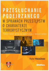 Przesłuchanie podejrzanego w sprawach przestępstw o charakterze terrorystycznym Pozytywny wymiar kooperacji negatywnej - Rafał Kwasiński | mała okładka