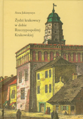 Żydzi krakowscy w dobie Rzeczypospolitej Krakowskiej - Anna Jakimyszyn | mała okładka