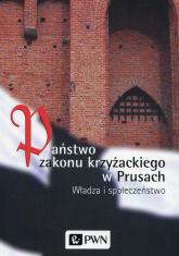Państwo zakonu krzyżackiego w Prusach Władza i społeczeństwo - Czaja Roman, Długokęcki Wiesław | mała okładka