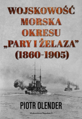 Wojskowość morska okresu "pary i żelaza" 1860-1905 - Piotr Olender | mała okładka