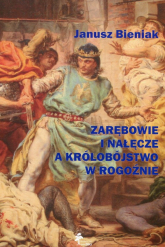 Zarębowie i Nałęcze a królobójstwo w Rogoźnie - Janusz Bieniak | mała okładka