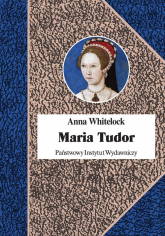 Maria Tudor Pierwsza królowa Anglii - Anna Whitelock | mała okładka