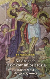 Na drogach uczynków miłosierdzia Rozważania drogi krzyżowej - Jacek Kiciński | mała okładka