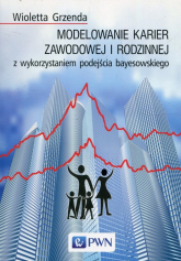 Modelowanie karier zawodowej i rodzinnej z wykorzystaniem podejścia bayesowskiego - Wioletta Grzenda | mała okładka