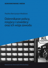 Dziennikarze polscy rosyjscy i szwedzcy oraz ich wizja zawodu - Paulina Barczyszyn-Madziarz | mała okładka