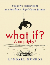 What if? A co gdyby? Naukowe odpowiedzi na absurdalne i hipotetyczne pytania - Randall Munroe | mała okładka