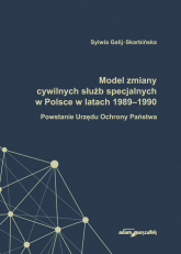 Model zmiany cywilnych służb specjalnych w Polsce w latach 1989-1990. Powstanie Urzędu Ochrony Państwa - Sylwia Galij-Skarbińska | mała okładka