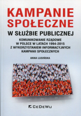 Kampanie społeczne w służbie publicznej Komunikowanie rządowe w Polsce w latach 1994-2015 z wykorzystaniem informacyjnych kampanii społecznych - Anna Lusińska | mała okładka