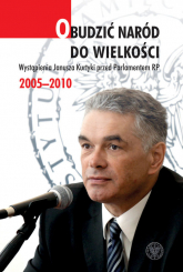 Obudzić naród do wielkości Wystąpienia Janusza Kurtyki przed Parlamentem RP 2005–2010 -  | mała okładka