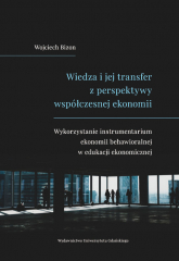 Wiedza i jej transfer z perspektywy współczesnej ekonomii Wykorzystanie instrumentarium ekonomii behawioralnej w edukacji ekonomicznej - Wojciech Bizon | mała okładka