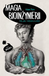 Magia bioinżynierii Ciało, geny i medycyna przyszłości - Adam Piore | mała okładka