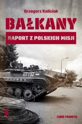 Bałkany Raport z polskich misji - Grzegorz Kaliciak | mała okładka