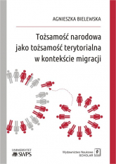 Tożsamość narodowa jako tożsamość terytorialna w kontekście migracji - Agnieszka Bielewska | mała okładka