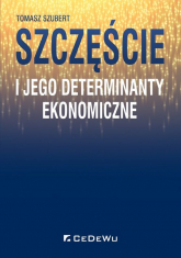Szczęście i jego determinanty ekonomiczne - Tomasz Szubert | mała okładka