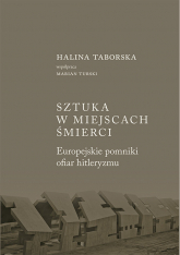 Sztuka w miejscach śmierci Europejskie pomniki ofiar hitleryzmu - Halina Taborska | mała okładka