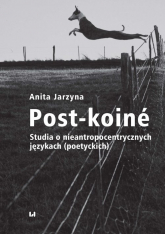 Post-koiné Studia o nieantropocentrycznych językach (poetyckich) - Anita Jarzyna | mała okładka