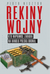 Rekiny wojny Kto naprawdę zarabia na handlu polską bronią - Piotr Nisztor | mała okładka