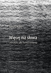Więcej niż słowa Literatura jako forma istnienia - Tomasz Kunz | mała okładka