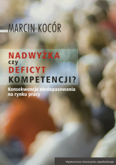 Nadwyżka czy deficyt kompetencji? Przyczyny i konsekwencje niedopasowania na rynku pracy - Marcin Kocór | mała okładka
