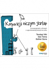 Korporacja niczym startup Innowacyjność w firmach o ugruntowanej pozycji na rynku - Gons Esther, Toma Dan, Viki Tendayi | mała okładka