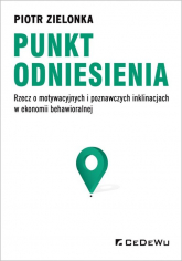Punkt odniesienia Rzecz o motywacyjnych i poznawczych inklinacjach w ekonomii behawioralnej - Piotr Zielonka | mała okładka