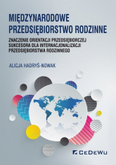 Międzynarodowe przedsiębiorstwo rodzinne znaczenie orientacji przedsiębiorczej sukcesora dla internacjonalizacji przedsiębiorstwa rodzinnego - Alicja Hadryś-Nowak | mała okładka