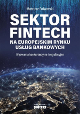 Sektor FinTech na europejskim rynku usług bankowych - Mateusz Folwarski | mała okładka