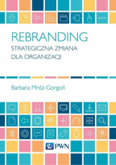Rebranding Strategiczna zmiana dla organizacji - Barbara Mróz-Gorgoń | mała okładka