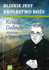 Bliskie jest Królestwo Boże Ksiądz Dolindo objaśnia przypowieści - Krzysztof Nowakowski | mała okładka