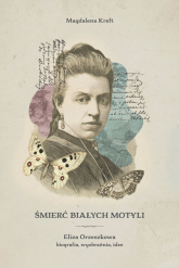 Śmierć białych motyli. Eliza Orzeszkowa - biografia, wyobraźnia, idee - Magdalena Kreft | mała okładka