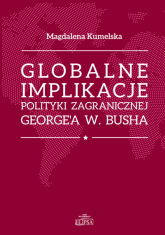 Globalne implikacje polityki zagranicznej George'a W. Busha - Magdalena Kumelsaka | mała okładka