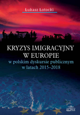 Kryzys imigracyjny w Europie w polskim dyskursie publicznym w latach 2015-2018 - Łukasz Łotocki | mała okładka