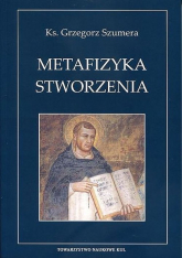 Metafizyka Stworzenia Świętego Tomasza z Akwinu teoria creatio ex nihilo - Grzegorz Szumera | mała okładka