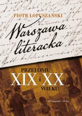 Warszawa literacka przełomu XIX i XX wieku - Piotr Łopuszański | mała okładka