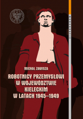 Robotnicy przemysłowi w województwie kieleckim w latach 1945-1949 - Michał Zawisza | mała okładka