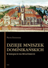 Dzieje mniszek dominikańskich w krajach słowiańskich - Piotr Stefaniak | mała okładka