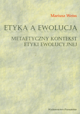 Etyka a ewolucja Metaetyczny kontekst etyki ewolucyjnej - Mariusz Weiss | mała okładka