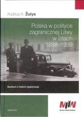 Polska w polityce zagranicznej Litwy w latach 1938-1939 Studium z historii dyplomacji - Žulys Audrius A. | mała okładka