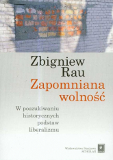 Zapomniana wolność W poszukiwaniu historycznych podstaw liberalizmu - Rau Zbigniew | mała okładka
