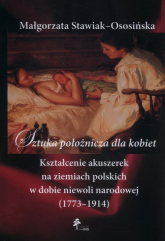 Sztuka położnicza dla kobiet Kształcenie akuszerek na ziemiach polskich w dobie niewoli narodowej (1773–1914) - Małgorzata Stawiak-Ososińska | mała okładka