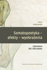 Somatopoetyka - afekty - wyobrażenia Literatura XX i XXI wieku - Anna Łebkowska | mała okładka