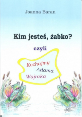 Kim jesteś żabko czyli kochajmy Adama Wajraka - Joanna Baran | mała okładka
