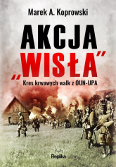 Akcja „Wisła” Kres krwawych walk z OUN-UPA - Marek A. Koprowski | mała okładka
